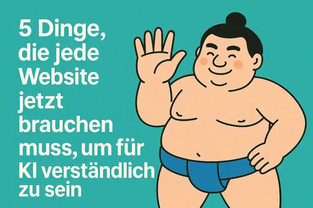 5 Dinge, die jede Website jetzt brauchen muss, um für KI verständlich zu sein